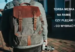 Torba na ramię czy plecak – co wybrać?